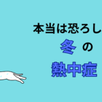 本当は恐ろしい冬の熱中症。水分をとろう。