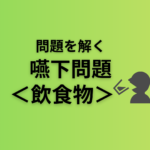 問題を解く。嚥下問題＜飲食物＞