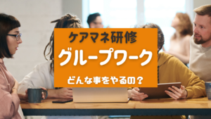 ケアマネ研修のグループワーク!どんな事をやるの?