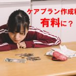 ケアプラン作成料金が有料になる?